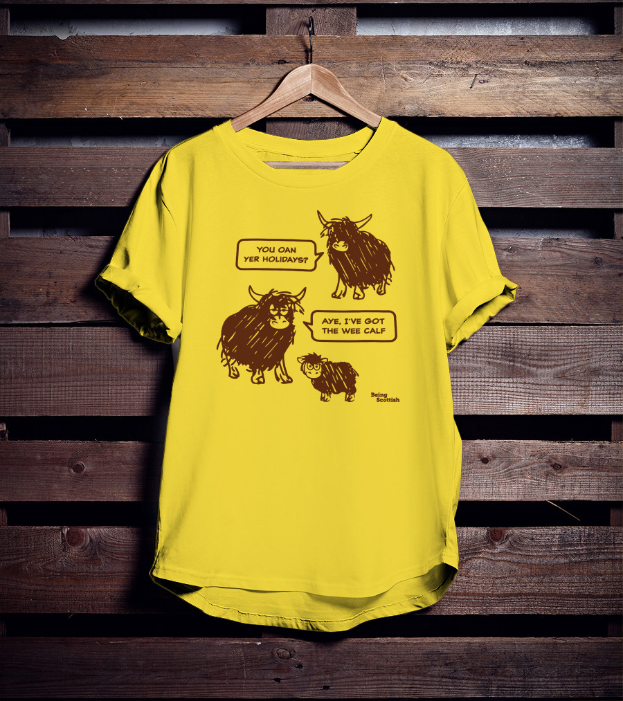 Being Scottish Store You Oan Yer Holidays Aye I've Got The Wee Calf T-Shirt