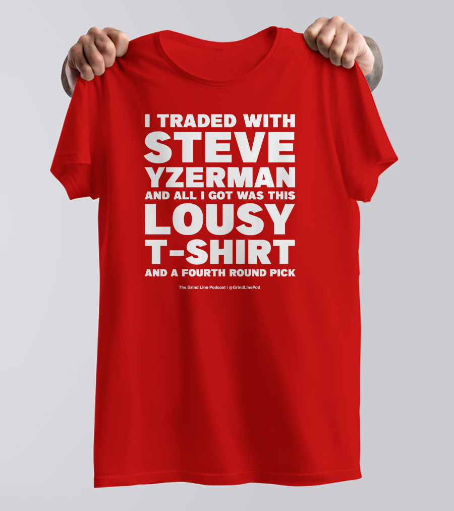 I Traded With Steve Yzerman And All I Got Was This Lousy T-Shirt And A Fourth Round Pick T-Shirt
