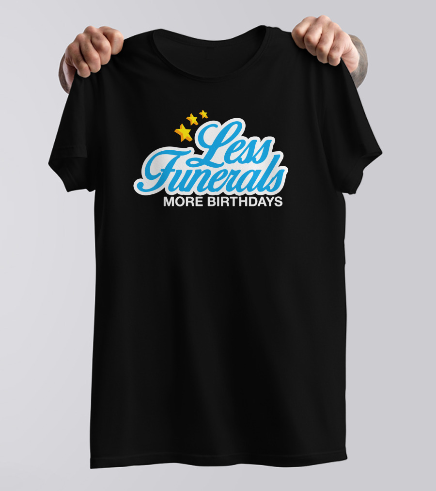 Less Funerals More Birthdays Stars T-Shirt