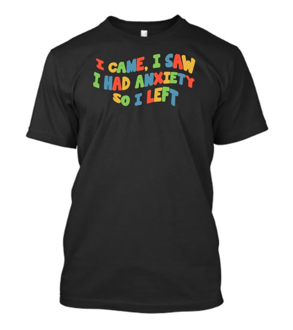Eric Alper I Came I Saw I Had Anxiety So I Left T-Shirt