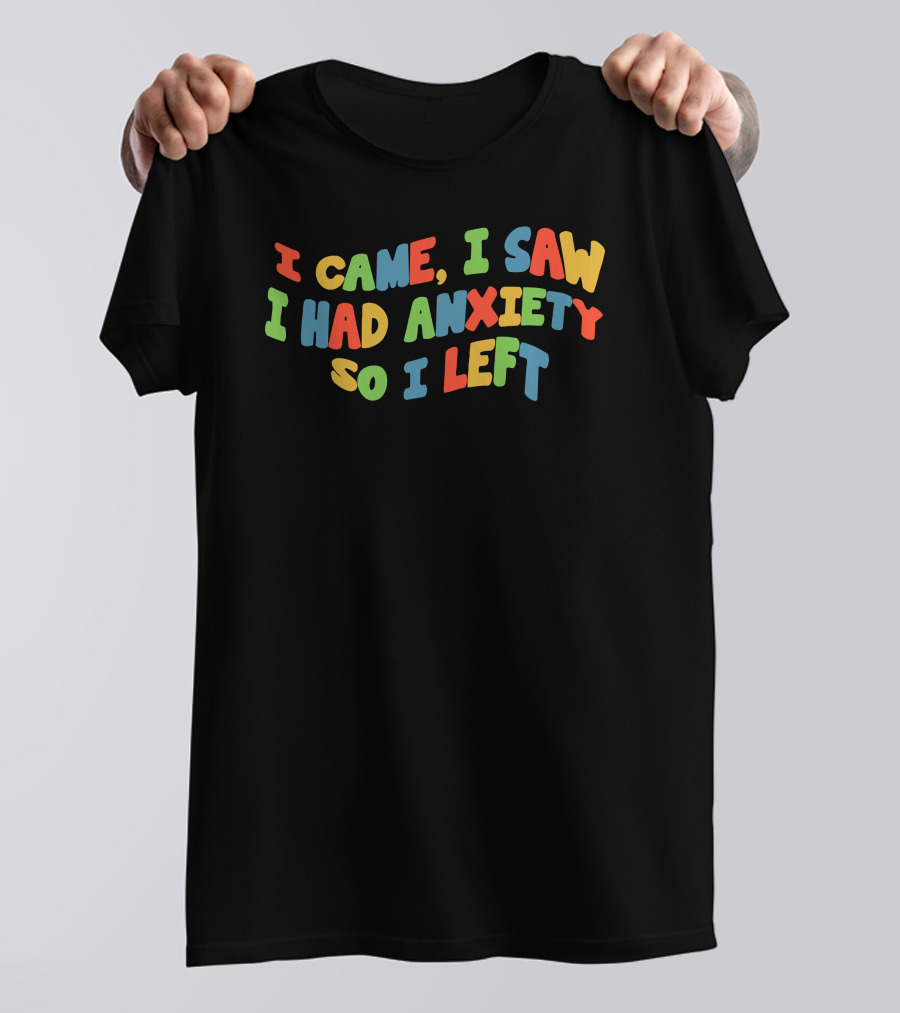 Eric Alper I Came I Saw I Had Anxiety So I Left T-Shirt