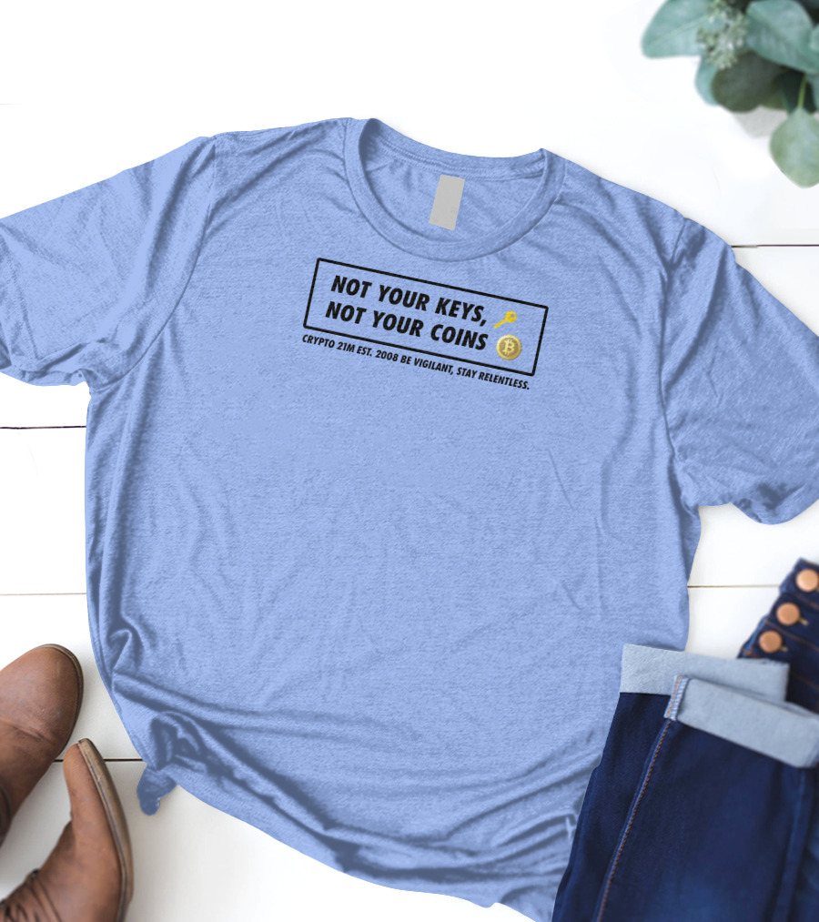 Not Your Keys Not Your Coins Crypto 21M Est 2008 Be Vigilant Stay Relentless T-Shirt
