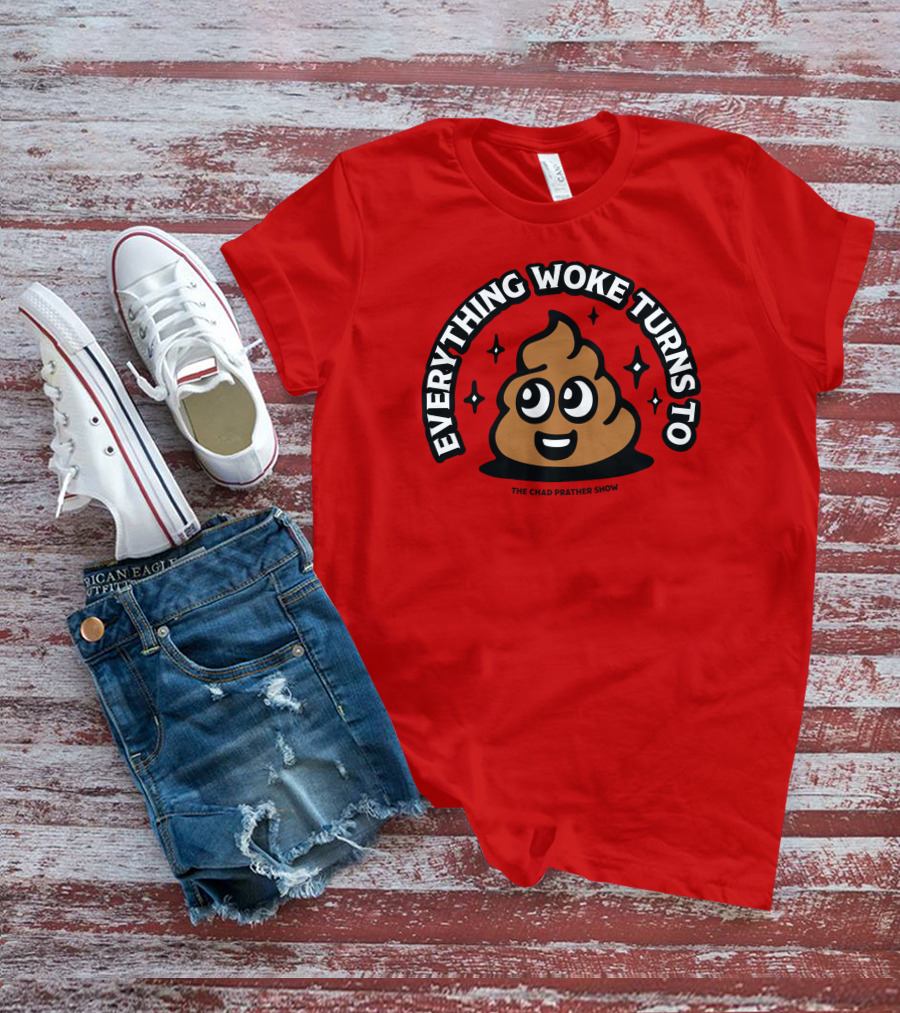 Everything Woke Turns To The Chad Prather Show Poop Emoji T-Shirt
