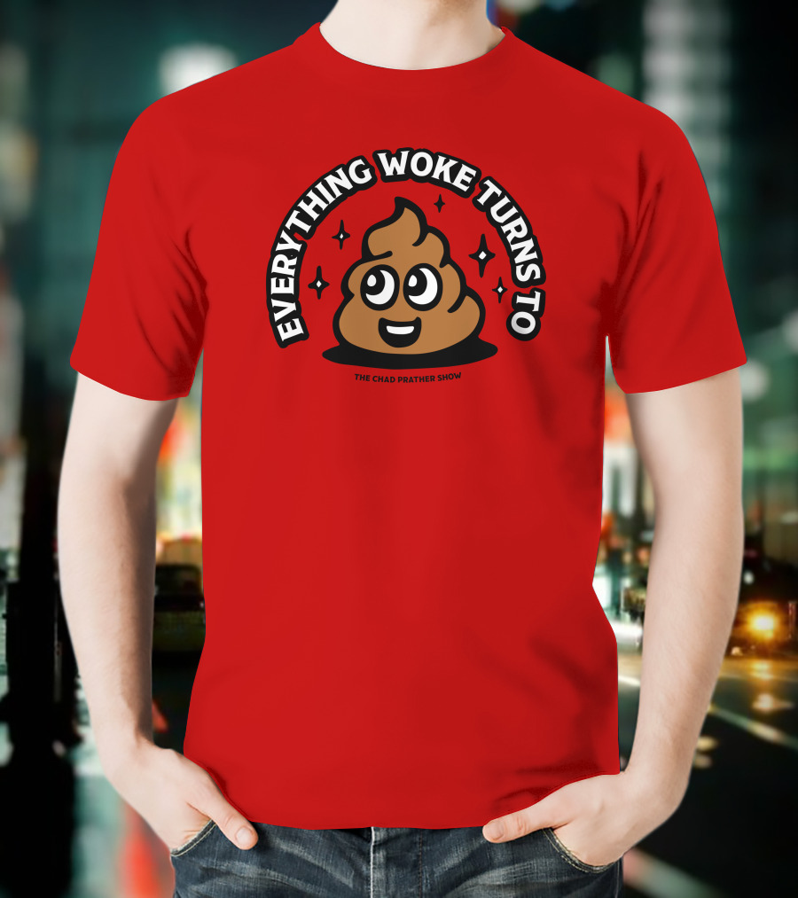 Everything Woke Turns To The Chad Prather Show Poop Emoji T-Shirt