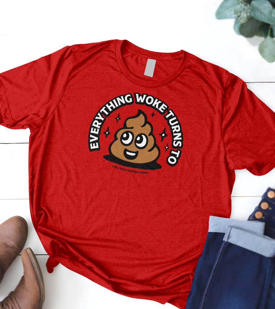 Everything Woke Turns To The Chad Prather Show Poop Emoji T-Shirt