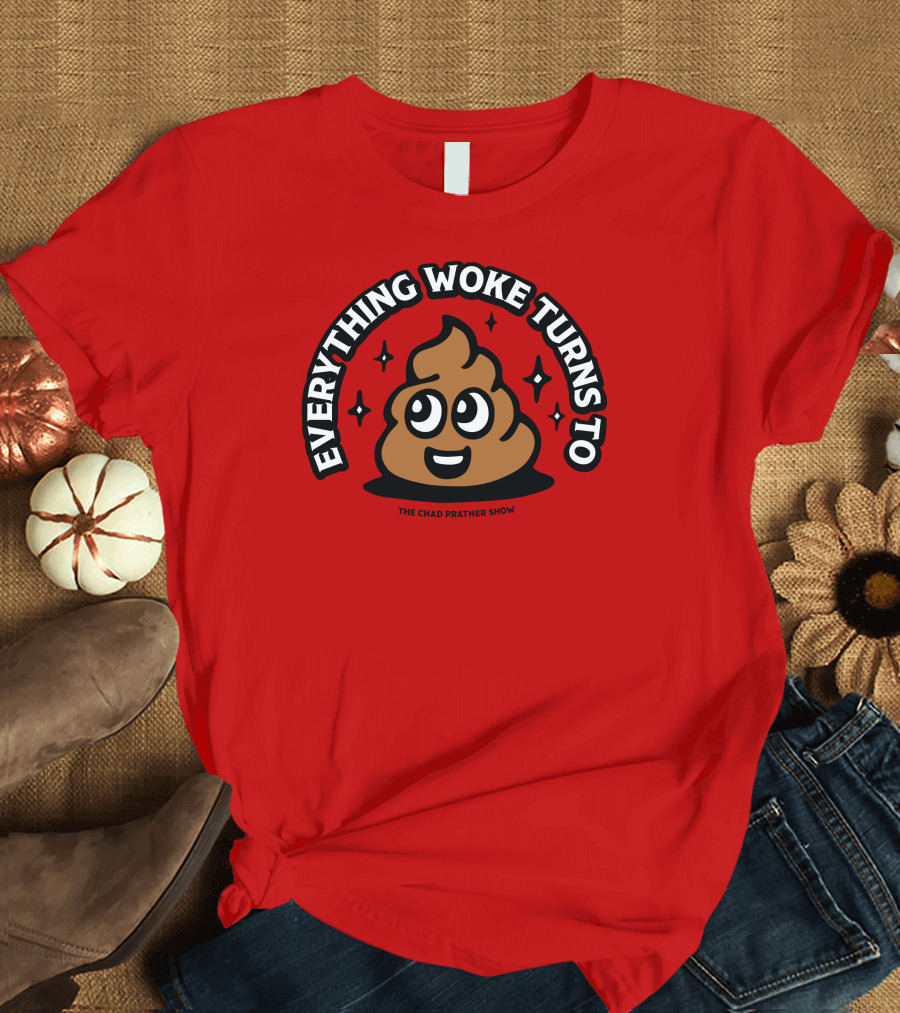 Everything Woke Turns To The Chad Prather Show Poop Emoji T-Shirt