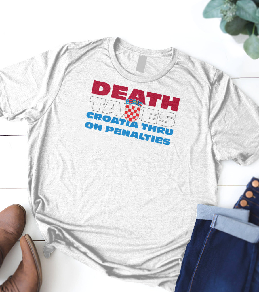 Death Taxes Croatia Thru On Penalties T-Shirt