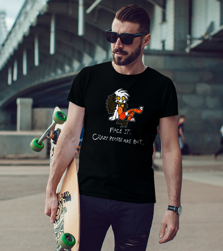 Face It Crazy People Are Hot Creepy Cartoon Character T-Shirt