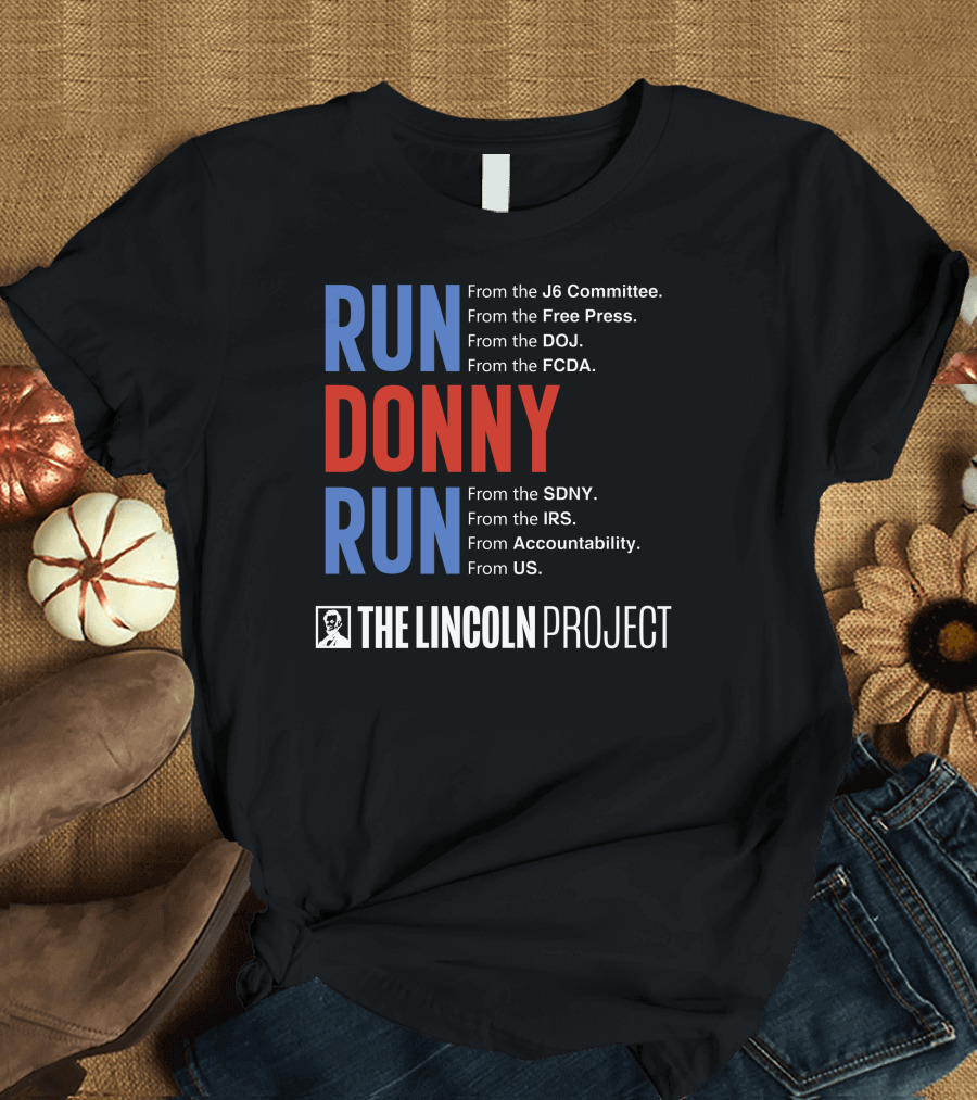 Run Donny Run From The Lincoln Project J6 Committee Free Press DOJ FCDA SDNY IRS Accountability US T-Shirt