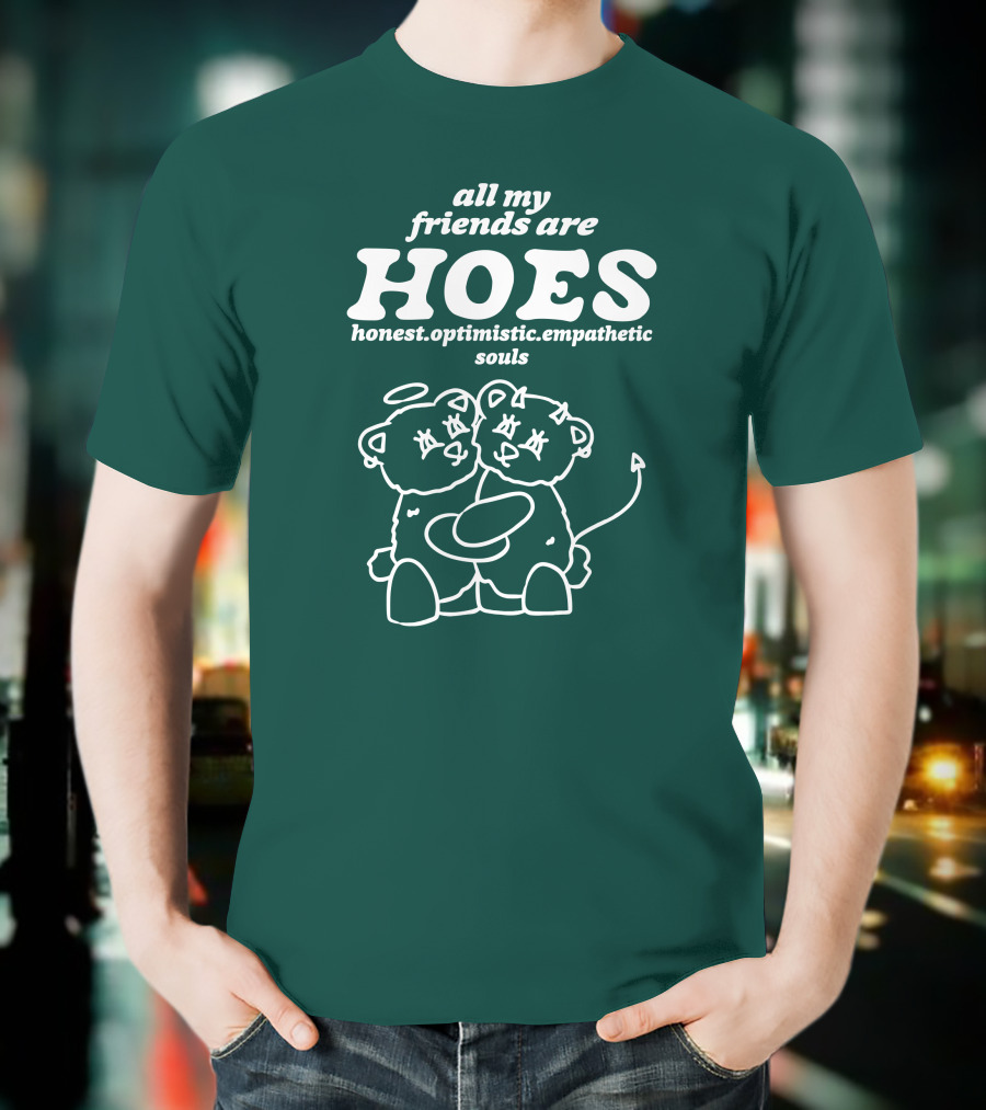 All My Friends Are Hoes Honest Optimistic Empathetic Souls T-Shirt