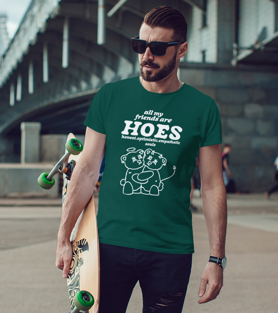 All My Friends Are Hoes Honest Optimistic Empathetic Souls T-Shirt