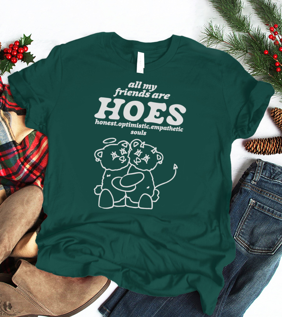All My Friends Are Hoes Honest Optimistic Empathetic Souls T-Shirt
