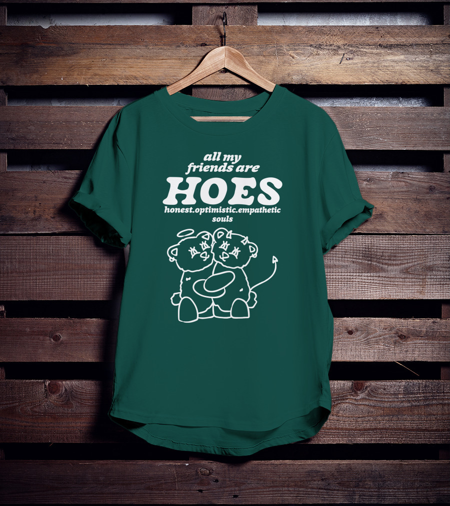 All My Friends Are Hoes Honest Optimistic Empathetic Souls T-Shirt