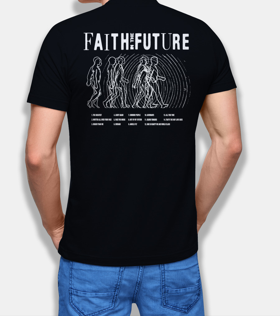 FAITH IN THE FUTURE The Greatest Lucky Again Chicago Common People Silver Tongues That's The Way Love Goes All This Time T-Shirt