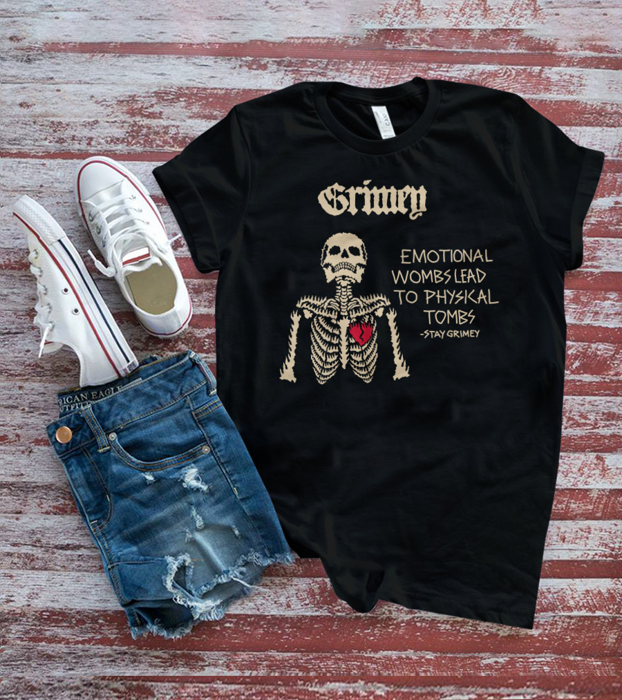 Grimey Emotional Wombs Lead To Physical Tombs Stay Grimey Skeleton Heart T-Shirt