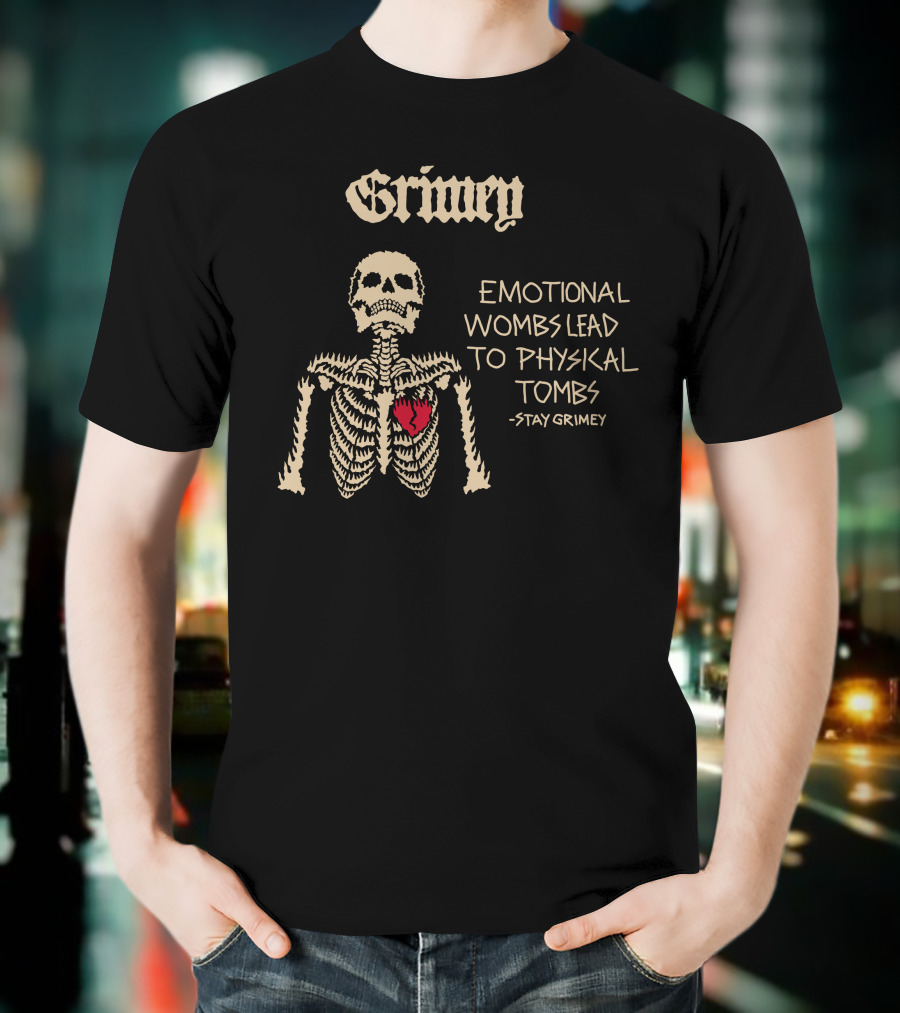 Grimey Emotional Wombs Lead To Physical Tombs Stay Grimey Skeleton Heart T-Shirt