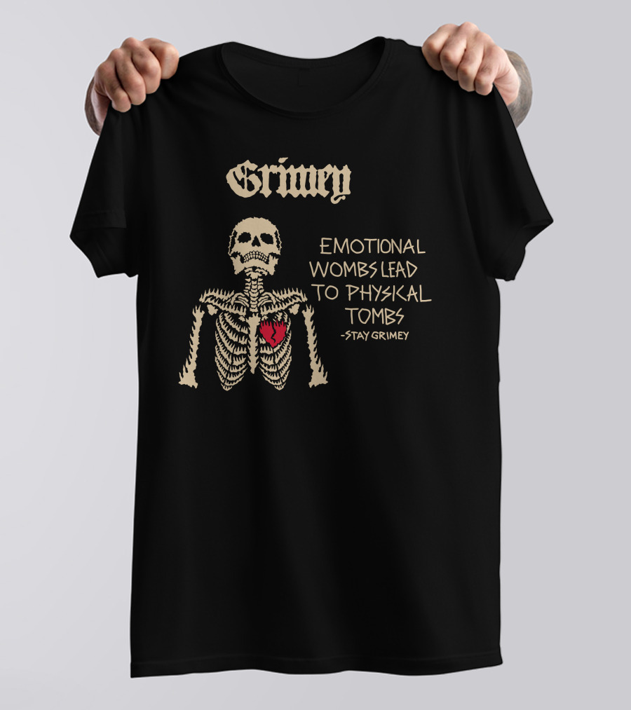 Grimey Emotional Wombs Lead To Physical Tombs Stay Grimey Skeleton Heart T-Shirt