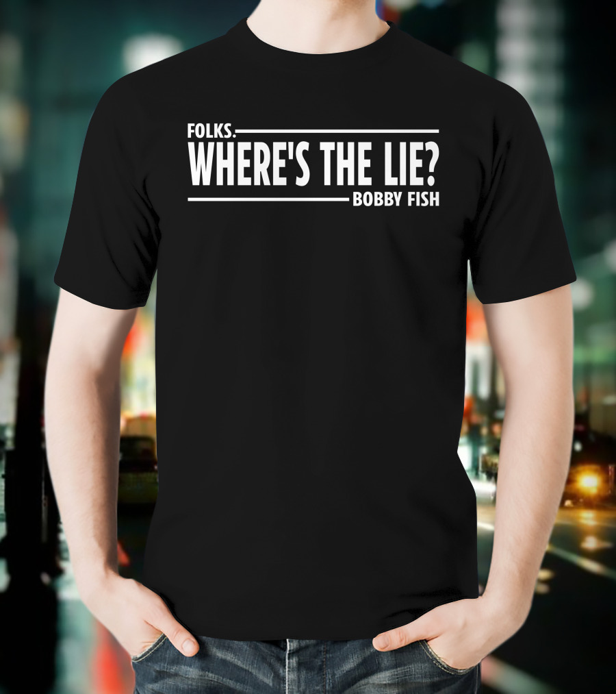 Wrestling News Folks Where's The Lie Bobby Fish T-Shirt