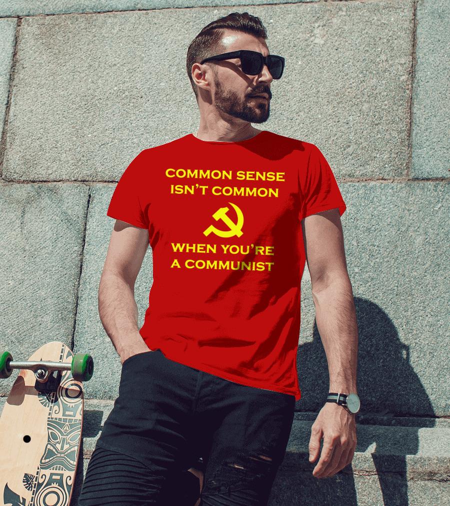 Common Sense Isn't Common When You're A Communist Hammer And Sickle T-Shirt