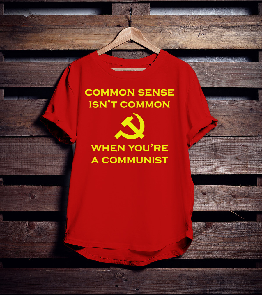 Common Sense Isn't Common When You're A Communist Hammer And Sickle T-Shirt
