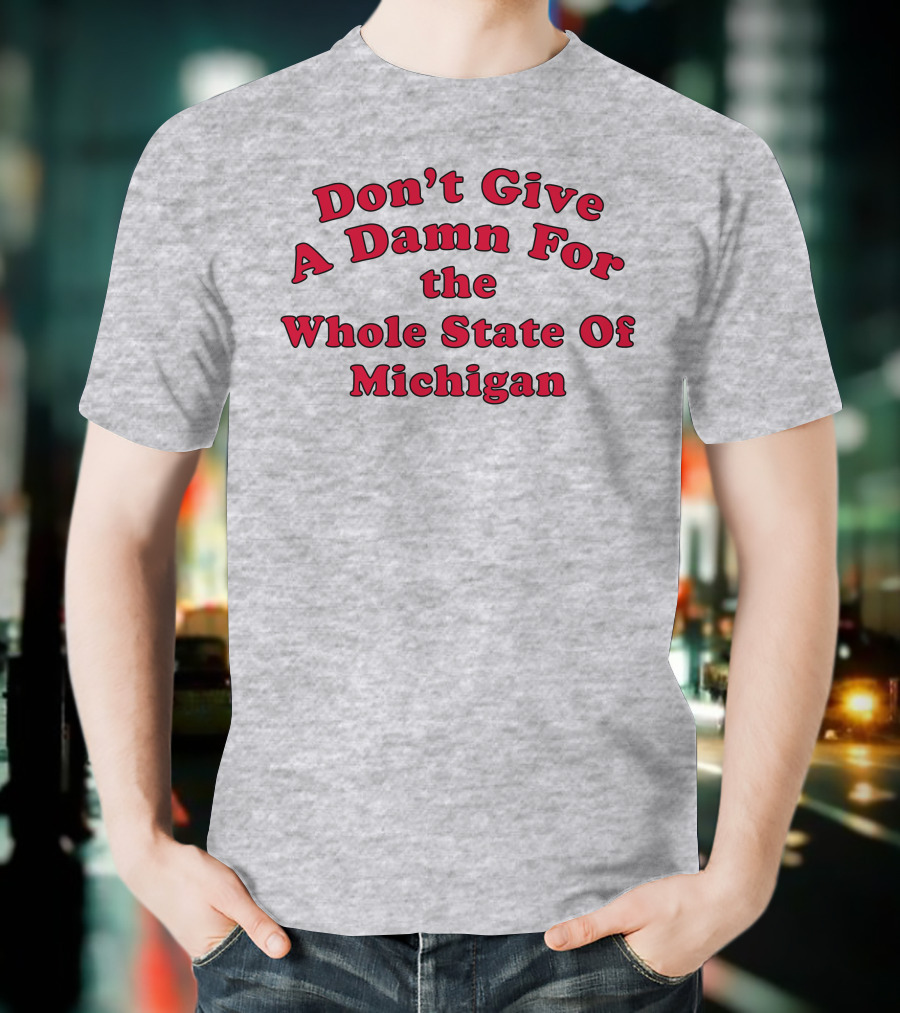 Don't Give A Damn For The Whole State Of Michigan T-Shirt