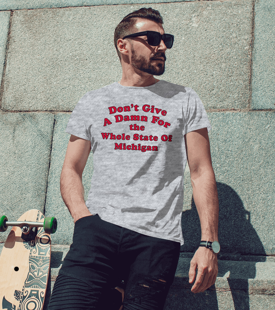 Don't Give A Damn For The Whole State Of Michigan T-Shirt