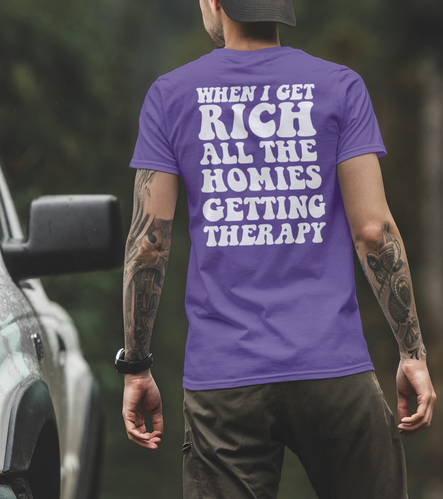 WHEN I GET RICH ALL THE HOMIES GETTING THERAPY T-Shirt