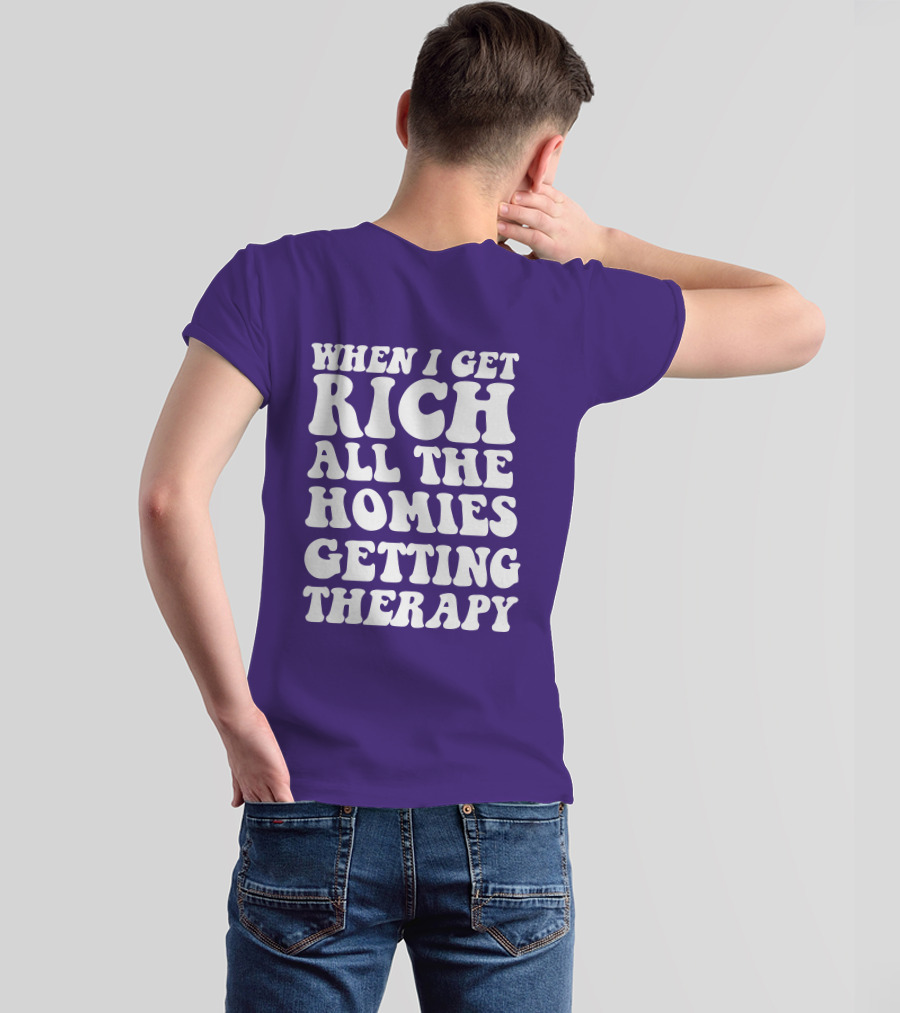 WHEN I GET RICH ALL THE HOMIES GETTING THERAPY T-Shirt