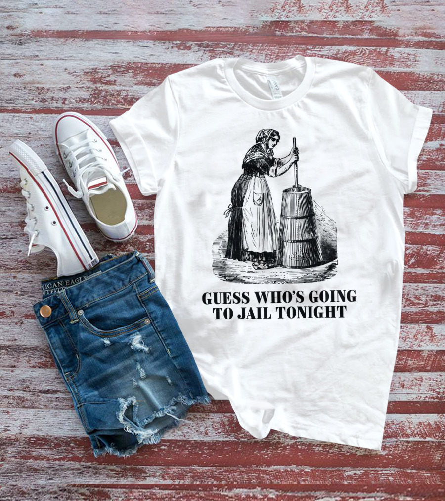 Shitheadsteve Guess Who's Going To Jail Tonight Churning Butter T-Shirt