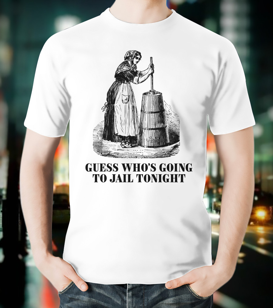 Shitheadsteve Guess Who's Going To Jail Tonight Churning Butter T-Shirt
