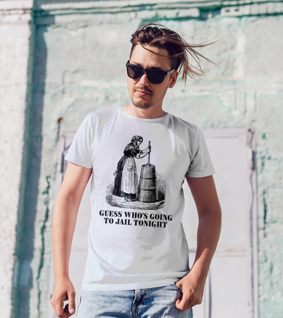 Shitheadsteve Guess Who's Going To Jail Tonight Churning Butter T-Shirt