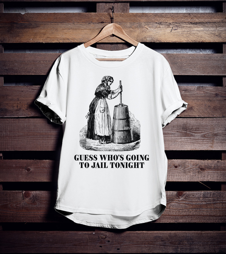 Shitheadsteve Guess Who's Going To Jail Tonight Churning Butter T-Shirt