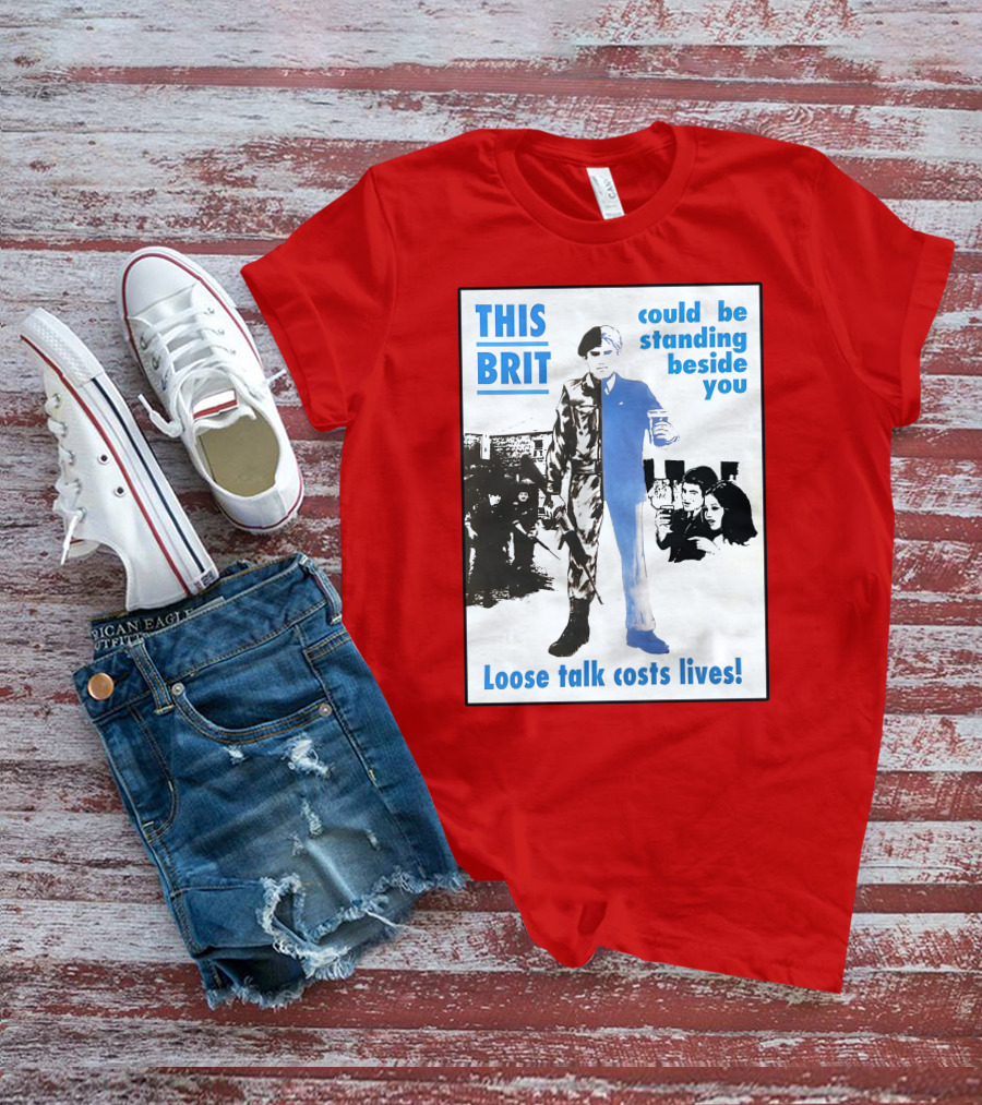 This Brit Could Be Standing Beside You Loose Talk Costs Lives T-Shirt