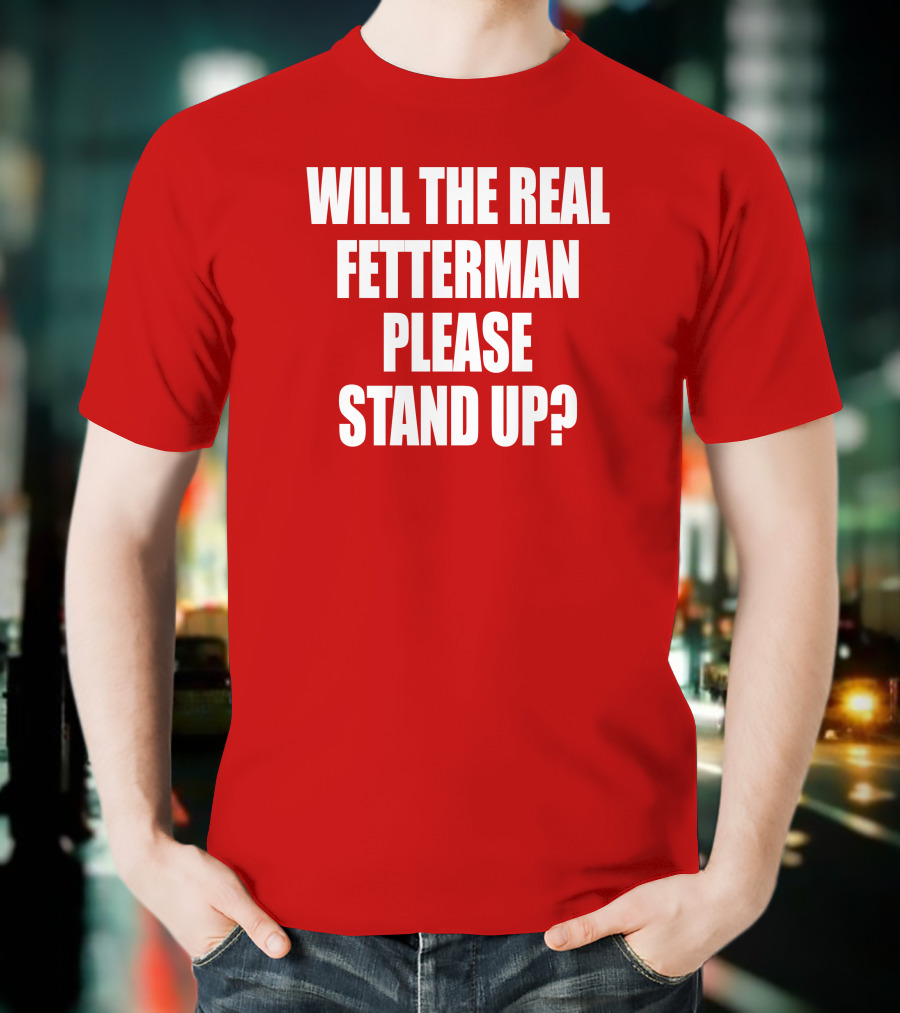 Will The Real Fetterman Please Stand Up? T-Shirt