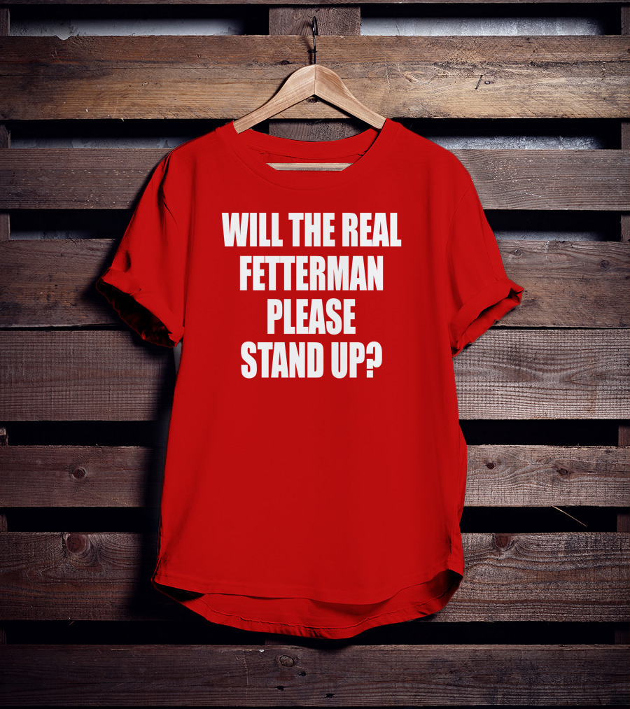 Will The Real Fetterman Please Stand Up? T-Shirt