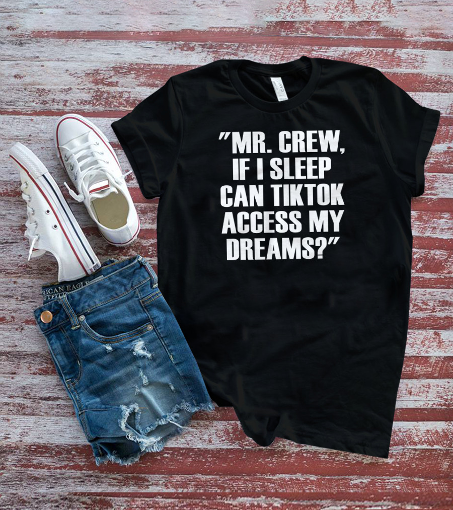 Mr. Crew If I Sleep Can TikTok Access My Dreams T-Shirt