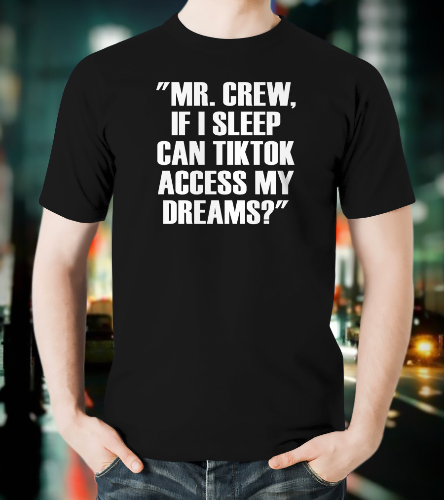 Mr. Crew If I Sleep Can TikTok Access My Dreams T-Shirt