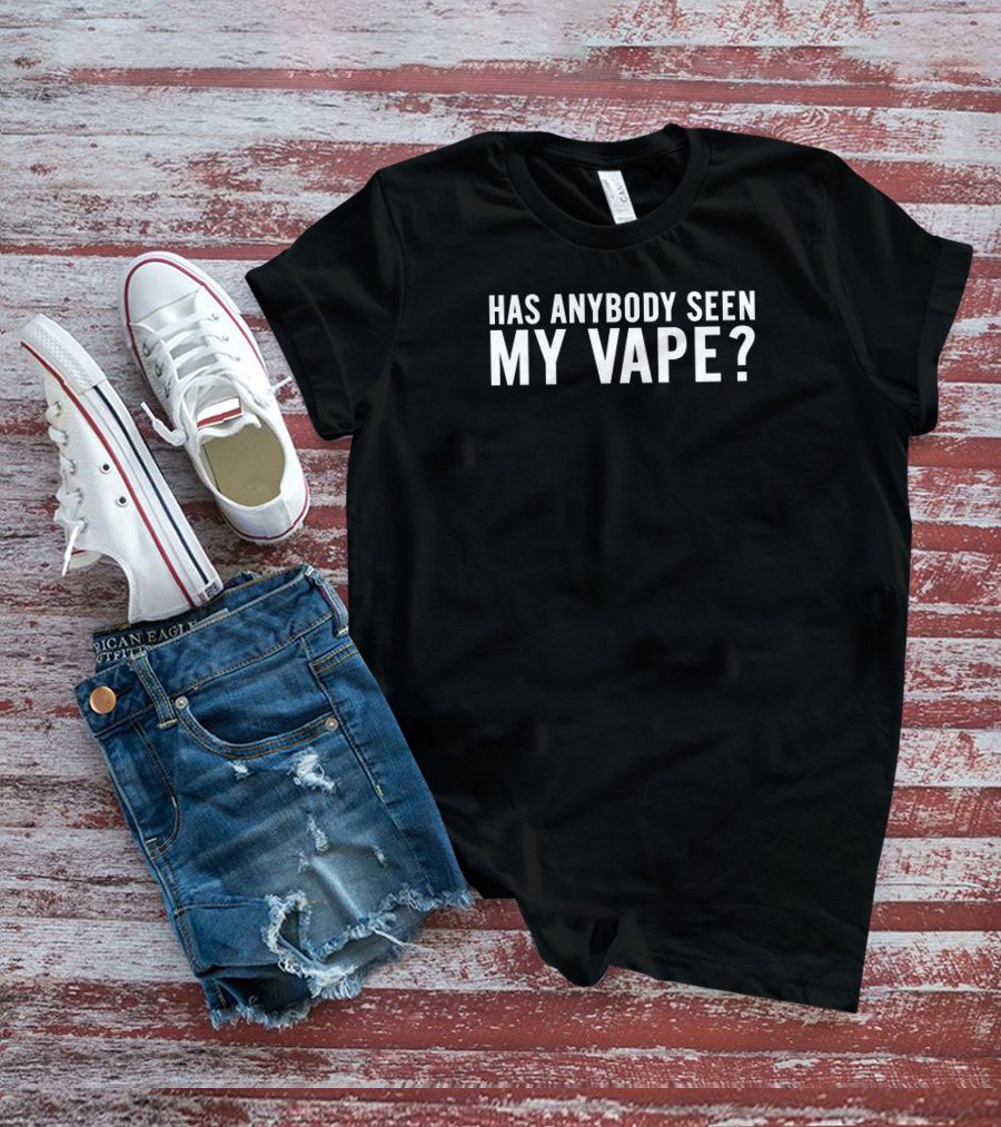 Has Anybody Seen My Vape Shithead Steve T-Shirt