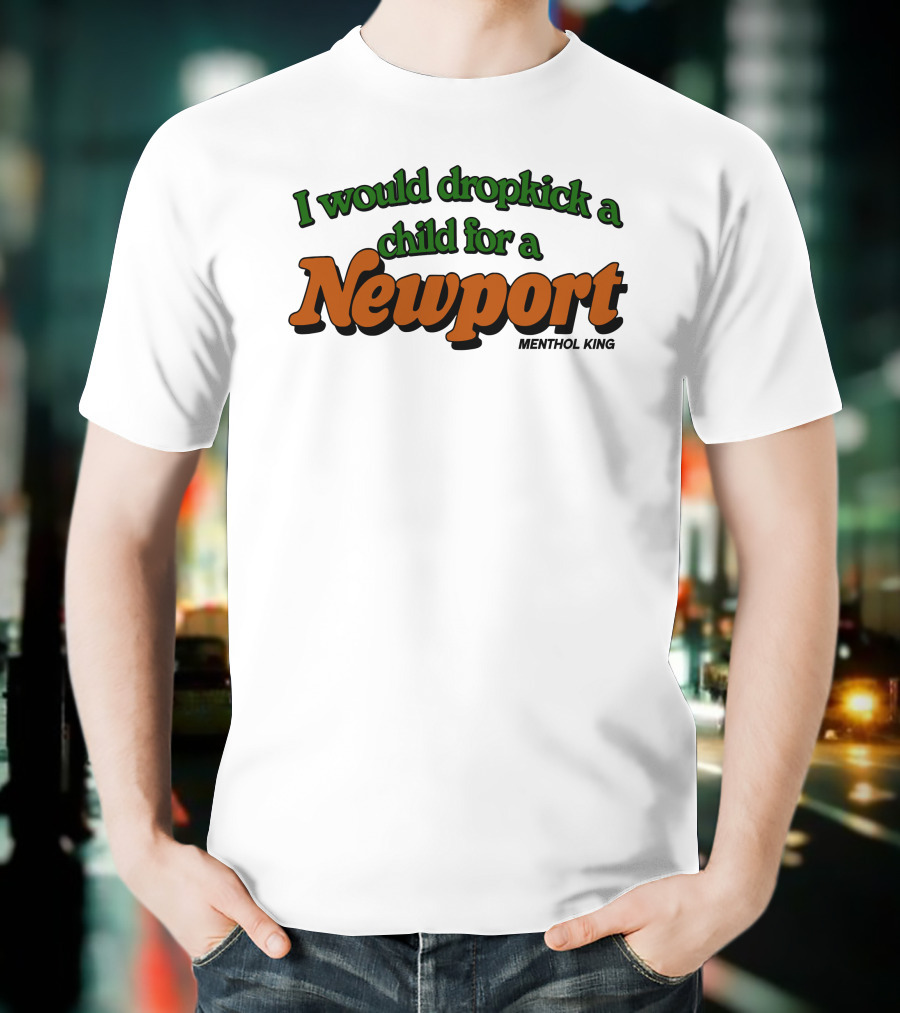 I Would Dropkick A Child For A Newport Menthol King T-Shirt