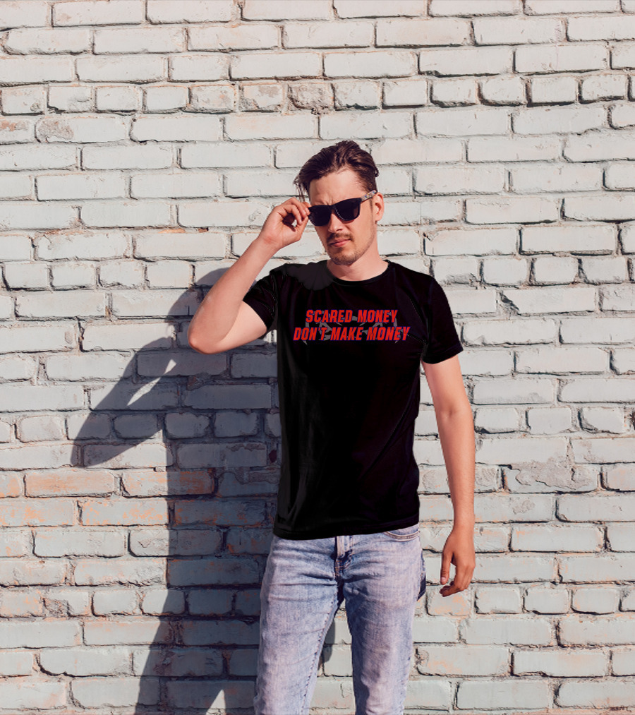Scared Money Don't Make Money T-Shirt