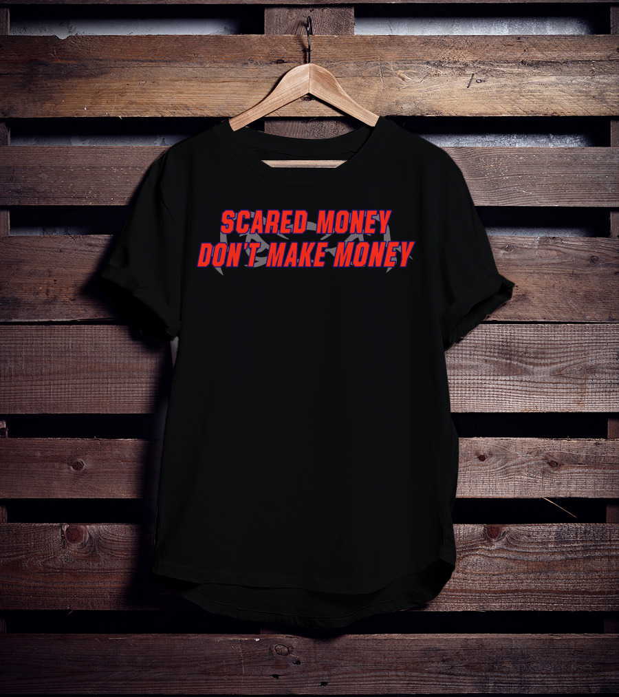Scared Money Don't Make Money T-Shirt
