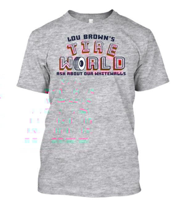 Lou Brown's Tire World Ask About Our Whitewalls Super 70S Sports Store T-Shirt