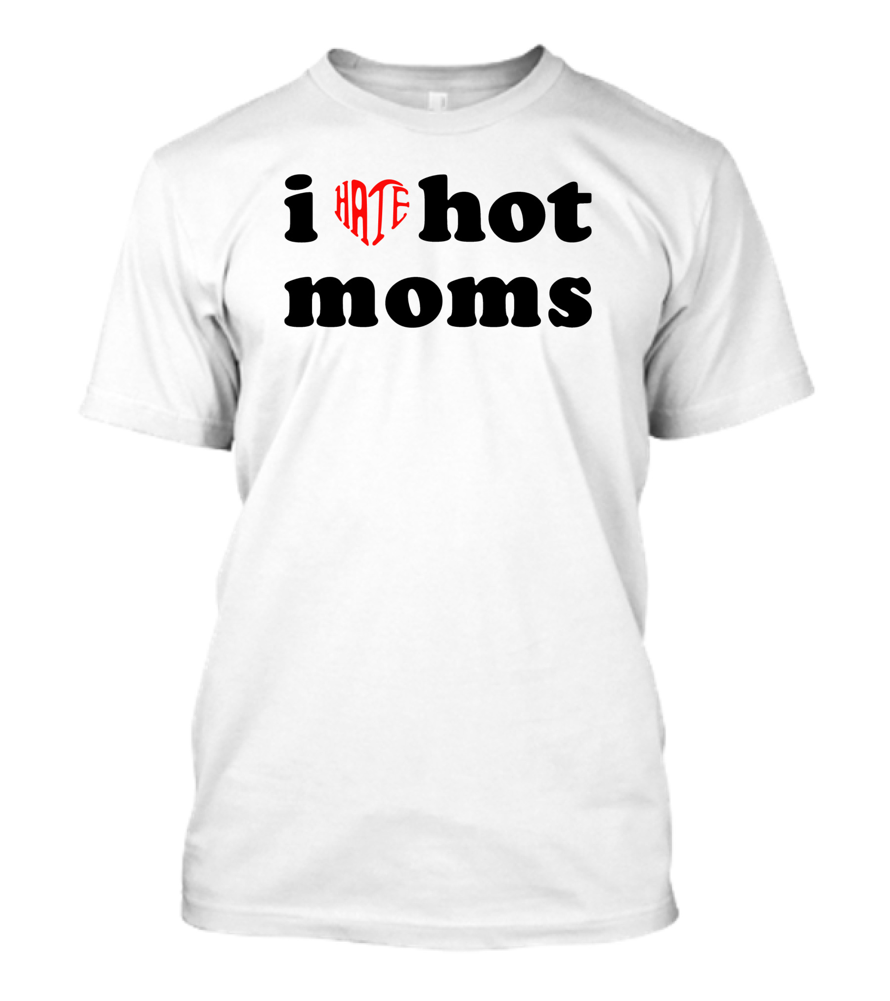 I Heart Hate Hot Moms T-Shirt