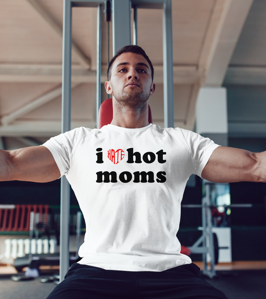 I Heart Hate Hot Moms T-Shirt