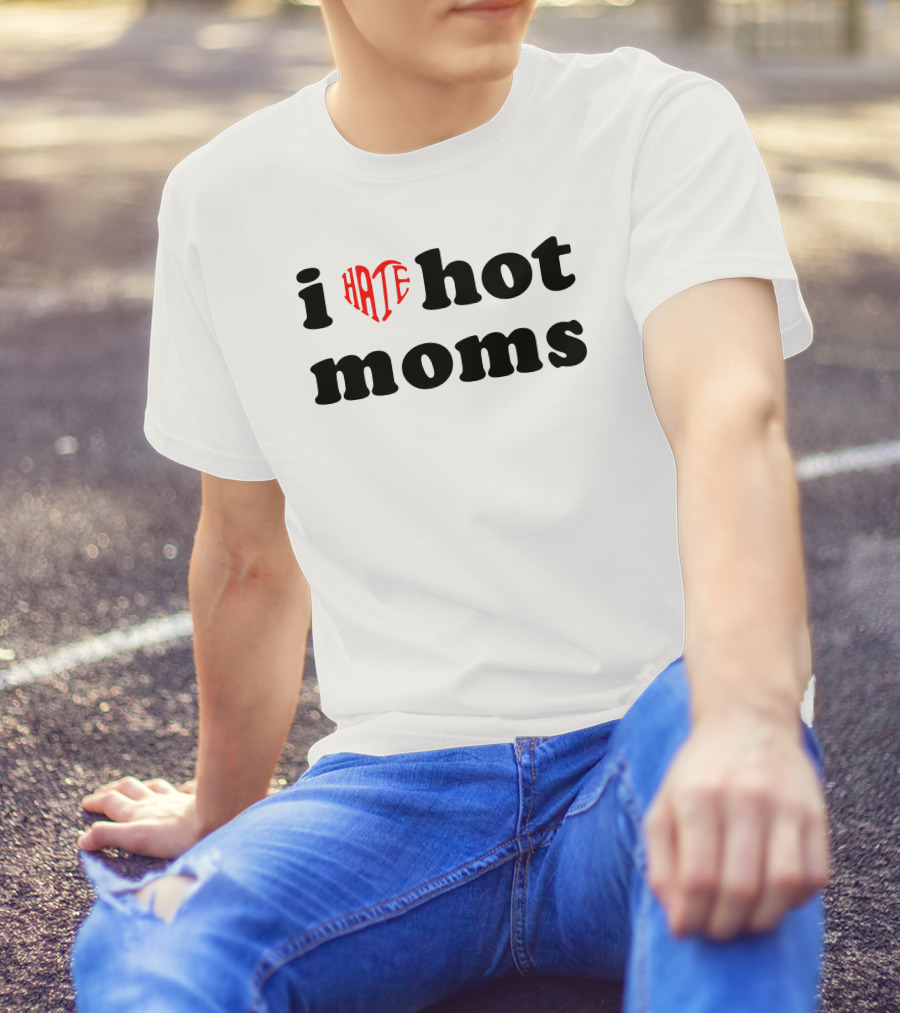 I Heart Hate Hot Moms T-Shirt