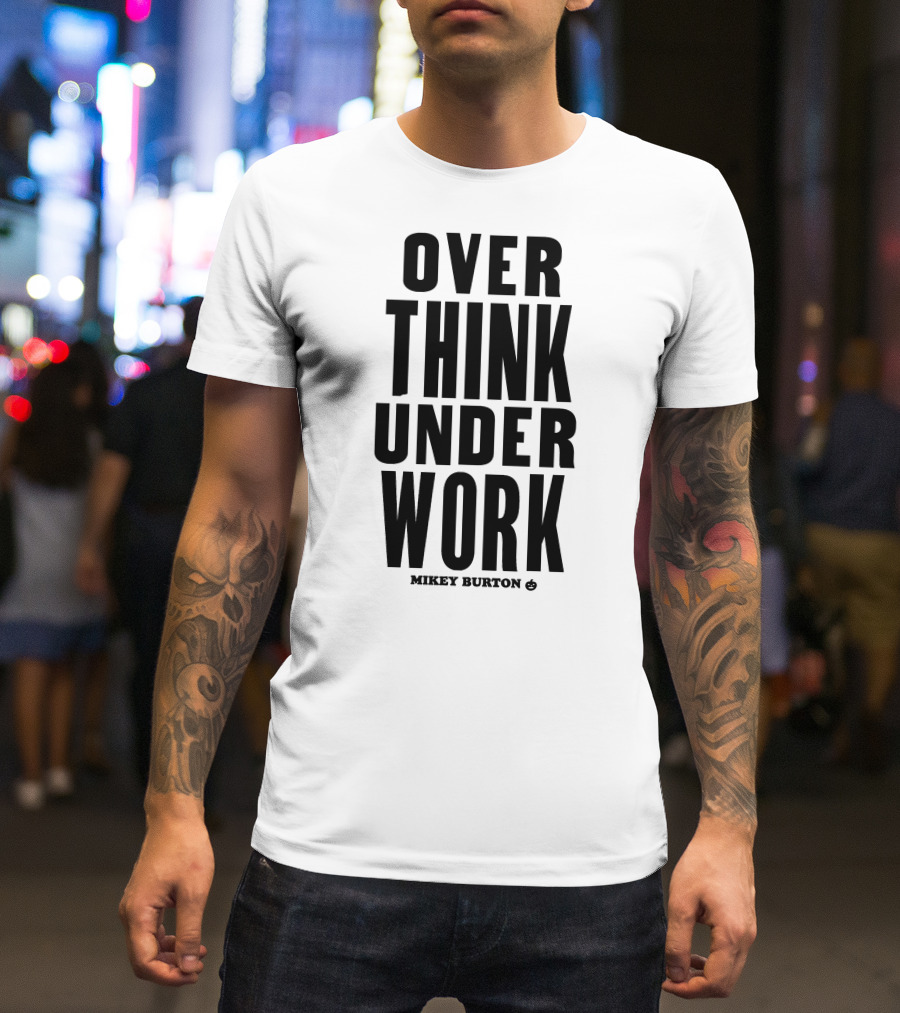 Over Think Under Work Mikey Burton T-Shirt