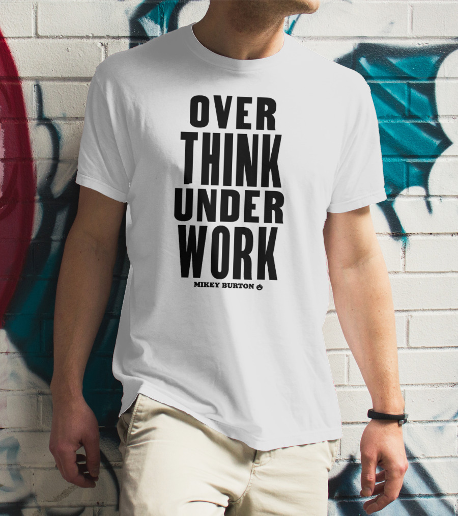 Over Think Under Work Mikey Burton T-Shirt