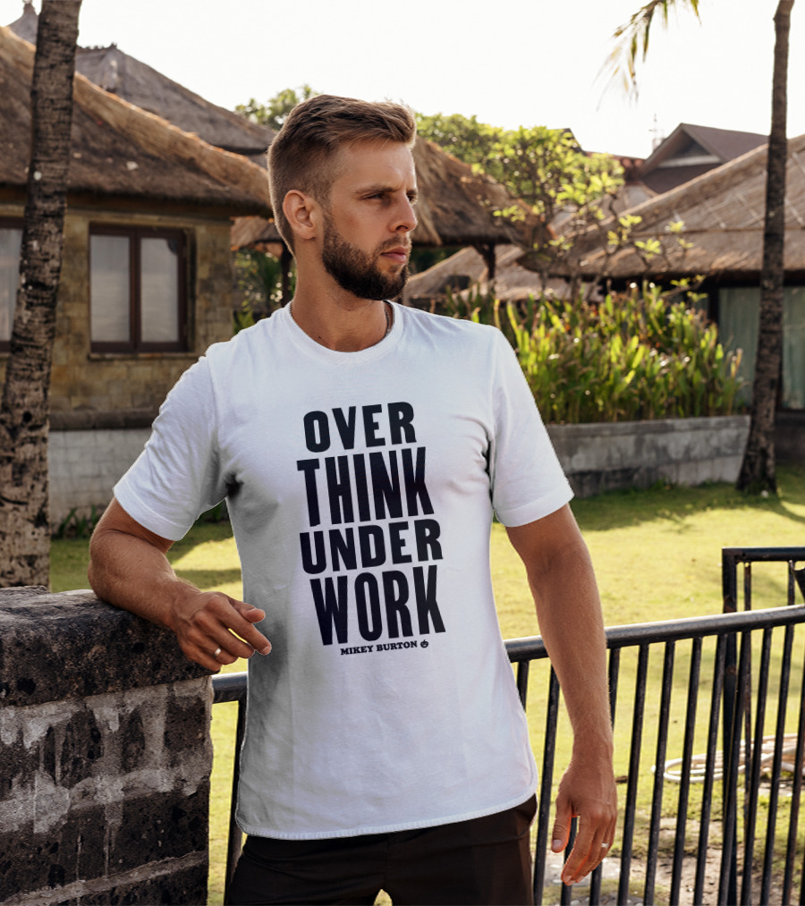 Over Think Under Work Mikey Burton T-Shirt