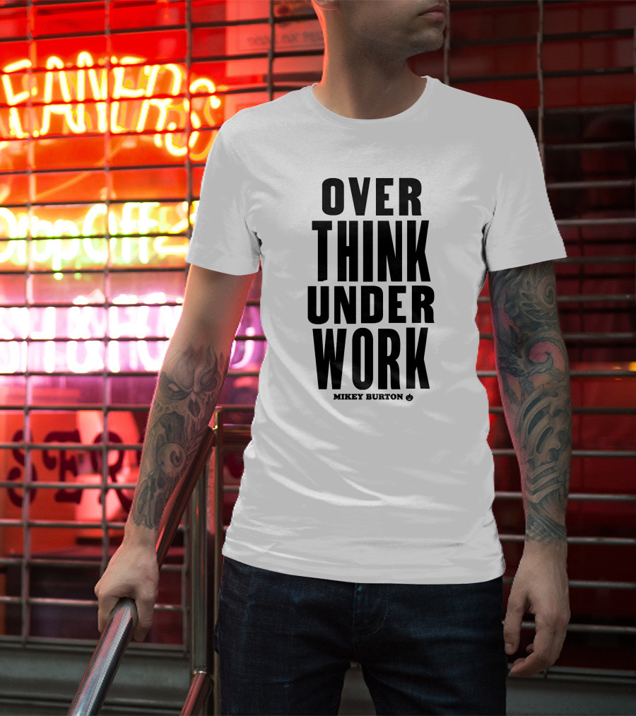 Over Think Under Work Mikey Burton T-Shirt