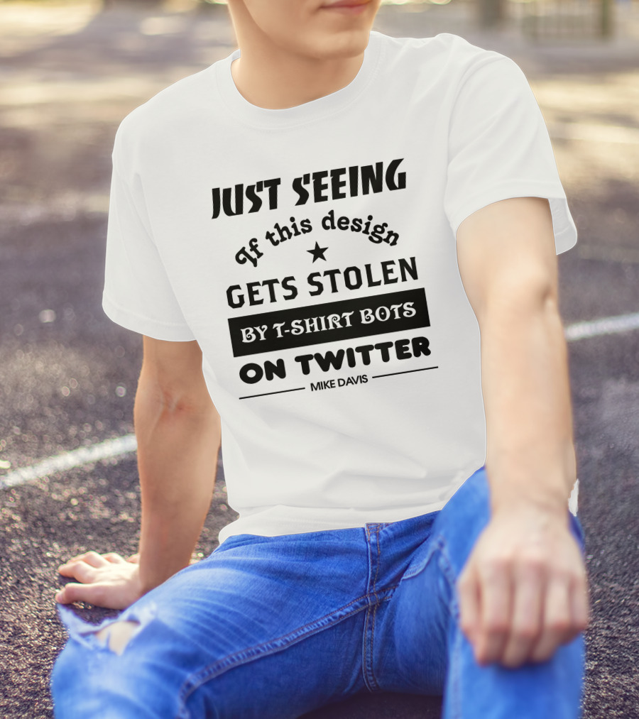 Just Seeing If This Design Gets Stolen By T-Shirt Bots On Twitter Mike Davis T-Shirt